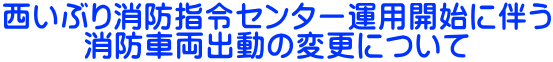 西いぶり消防指令センター運用開始に伴う 消防車両出動の変更について